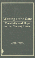 Waiting at the Gate: Creativity and Hope in the Nursing Home