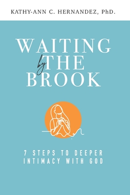 Waiting by the Brook: Seven Steps to Deeper Intimacy With God - Hernandez, Kathy-Ann C