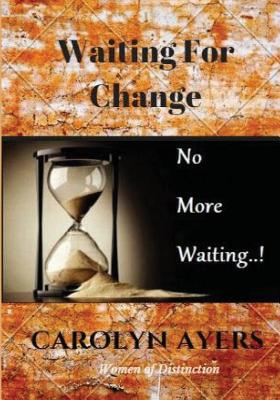 Waiting For Change: Transform Your Life - Allen, Linda P (Editor), and Ayers, Wanda D (Contributions by), and Ayers, Carolyn a