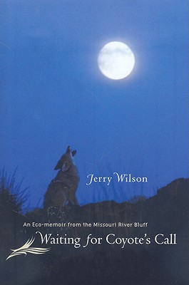 Waiting for Coyote's Call: An Eco-Memoir from the Missouri River Bluff - Wilson, Jerry