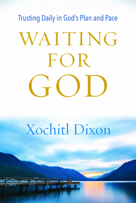 Waiting for God: Trusting Daily in God's Plan and Pace - Dixon, Xochitl