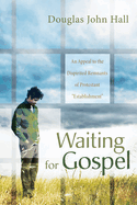 Waiting for Gospel: An Appeal to the Dispirited Remnants of Protestant Establishment