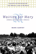 Waiting for Mary: America in Search of a Miracle