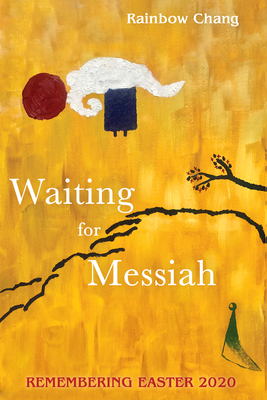 Waiting for Messiah: Remembering Easter 2020 - Chang, Rainbow