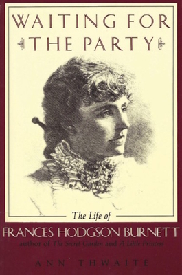 Waiting for the Party: The Life of Frances Hodgson Burnett - Thwaite, Ann