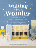 Waiting in Wonder: Growing in Faith While You're Expecting (a Pregnancy Memory Book, Devotional, and Journal) - The Perfect Christian Baby Shower Gift for Expectant Moms