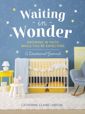 Waiting in Wonder: Growing in Faith While You're Expecting (a Pregnancy Memory Book, Devotional, and Journal) - The Perfect Christian Baby Shower Gift for Expectant Moms - Larson, Catherine Claire