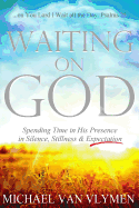 Waiting on God: Spending Time in His Presence in Silence, Stillness & Expectation