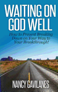 Waiting on God Well: How to Prevent Breaking Down on Your Way to Your Breakthrough