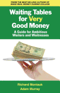 Waiting Tables for Very Good Money: A Guide for Ambitious Waiters and Waitresses