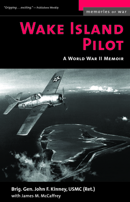 Wake Island Pilot: A World War II Memoir - Kinney, John F, and McCaffrey, James M