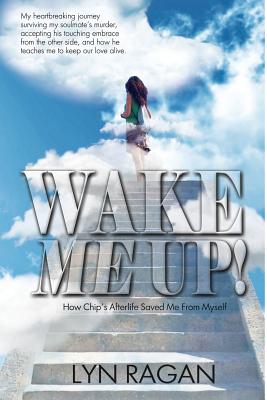 Wake Me Up!: How Chip's Afterlife Saved Me From Myself - Ragan, Lyn