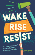 Wake, Rise, Resist: The Progressive Teen's Guide to Fighting Tyrants and A*holes