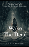 Wake the Dead: Paranormal Horror from the St. Isidore Collection