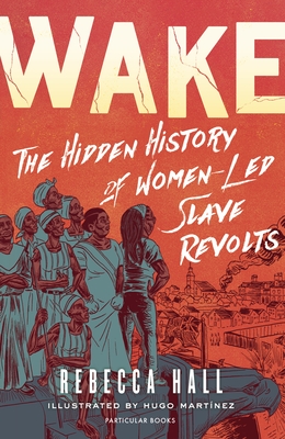 Wake: The Hidden History of Women-Led Slave Revolts - Hall, Rebecca