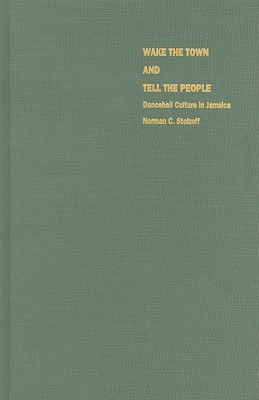 Wake the Town and Tell the People: Dancehall Culture in Jamaica - Stolzoff, Norman C