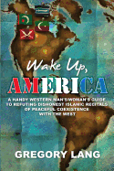 Wake Up, America: A Handy Western Man's/Woman's Guide to Refuting Dishonest Islamic Recitals of Peaceful Coexistence with the West