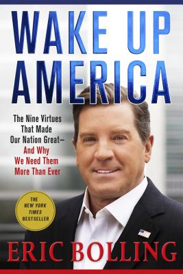 Wake Up America: The Nine Virtues That Made Our Nation Great--And Why We Need Them More Than Ever - Bolling, Eric