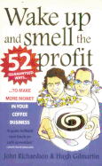 Wake Up and Smell the Profit: 52 Guaranteed Ways to Make More Money in Your Coffee Business