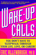 Wake-Up Calls: You Don't Have to Sleppwalk Through Your Life, Love, or Career