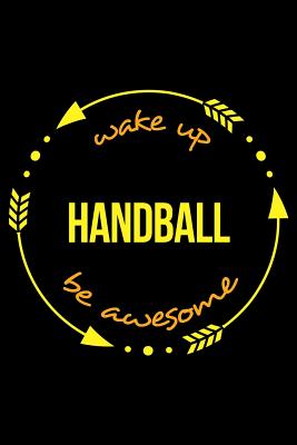 Wake Up Handball Be Awesome Gift Notebook for Handball Fans, Blank Lined Journal: Medium Spacing Between Lines - Useful Hobbies Books
