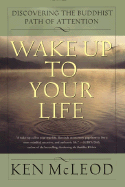 Wake Up to Your Life: Discovering the Buddhist Path of Attention - McLeod, Ken