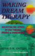 Waking Dream Therapy: Unlocking the Secret of Self Through Dreams and Imagination