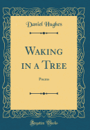 Waking in a Tree: Poems (Classic Reprint)
