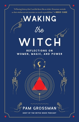 Waking the Witch: Reflections on Women, Magic, and Power - Grossman, Pam