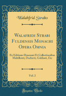 Walafridi Strabi Fuldensis Monachi Opera Omnia, Vol. 2: Ex Editione Duacensi Et Collectionibus Mabillonii, Dacherii, Goldasti, Etc (Classic Reprint)