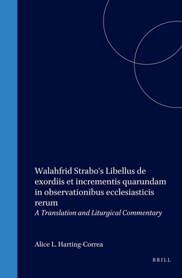 Walahfrid Strabo's Libellus de exordiis et incrementis quarundam in observationibus ecclesiasticis rerum: A Translation and Liturgical Commentary - Harting-Correa, Alice