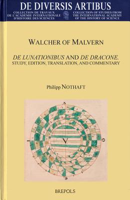 Walcher of Malvern, de Lunationibus and de Dracone: Study, Edition, Translation, and Commentary - Walcher of Malvern, and Nothaft, Philipp (Editor)