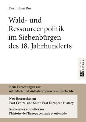 Wald- Und Ressourcenpolitik Im Siebenbuergen Des 18. Jahrhunderts - Heppner, Harald, and Rus, Dorin-Ioan