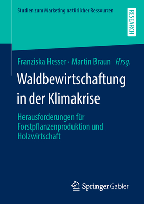 Waldbewirtschaftung in Der Klimakrise: Herausforderungen F?r Forstpflanzenproduktion Und Holzwirtschaft - Hesser, Franziska (Editor), and Braun, Martin (Editor)