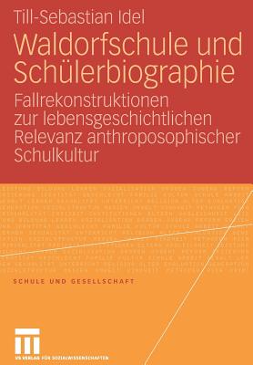 Waldorfschule Und Sch?lerbiographie: Fallrekonstruktionen Zur Lebensgeschichtlichen Relevanz Anthroposophischer Schulkultur - Idel, Till-Sebastian