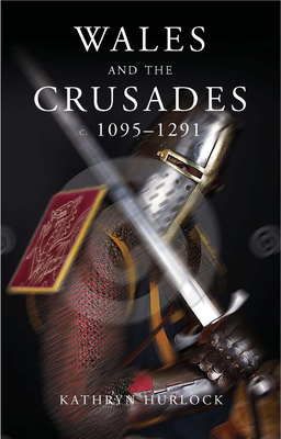 Wales and the Crusades - Hurlock, Kathryn