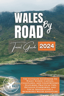 Wales by Road: Unlock the Ultimate Wales Adventure Through Detailed Guide, Must-See Attractions, Accommodation & Dining Recommendations, and Easy to Follow Itineraries
