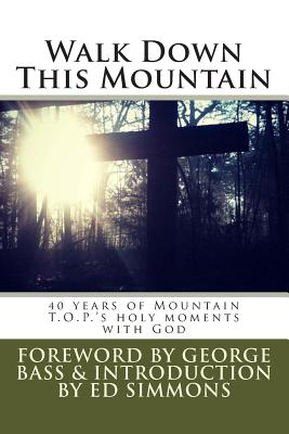 Walk Down This Mountain - Bass, George (Foreword by), and Simmons, Ed (Introduction by), and Participants & Staff, 40 Years of Mounta