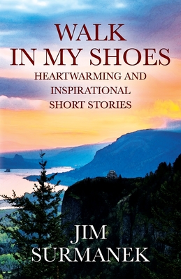 Walk in My Shoes: Heartwarming and Inspirational Short Stories - Surmanek, Jim