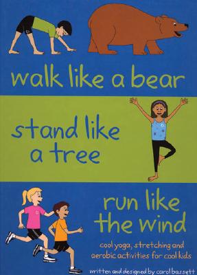 Walk Like a Bear, Stand Like a Tree, Run Like Wind: Cool Yoga, Stretching and Aerobic Activities for Cool Kids - Bassett, Carol