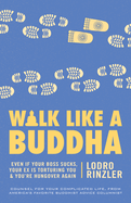 Walk Like a Buddha: Even If Your Boss Sucks, Your Ex Is Torturing You & You're Hungover Again
