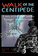 Walk of the Centipede: A Story of One Man's Journey Through Catastrophic Injury