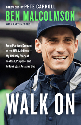 Walk on: From Pee Wee Dropout to the NFL Sidelines--My Unlikely Story of Football, Purpose, and Following an Amazing God - Malcolmson, Ben, and McCord, Patti, and Carroll, Pete (Foreword by)