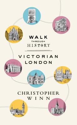 Walk Through History: Discover Victorian London - Winn, Christopher