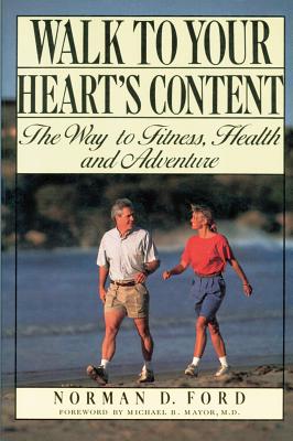 Walk to Your Heart's Content: The Way to Fitness, Health and Adventure - Ford, Norman D