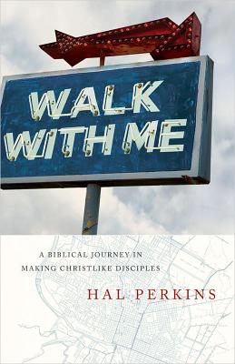 Walk with Me: A Biblical Journey in Making Christlike Disciples - Perkins, Hal