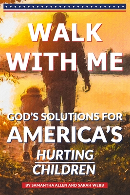Walk With Me: God's Solutions for America's Hurting Children - Webb, Sarah, and Allen, Samantha