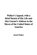 Walker's Appeal, with a Brief Sketch of His Life and Also Garnet's Address to the Slaves of the United States of America