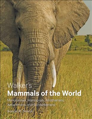 Walker's Mammals of the World: Monotremes, Marsupials, Afrotherians, Xenarthrans, and Sundatherians - Nowak, Ronald M, Dr.