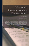 Walker's Pronouncing Dictionary [microform]: in Which the Accentuation, Orthography and Pronunciation of the English Language Are Distinctly Shown, and Every Word Defined With Clearness and Brevity: to Which Are Prefixed Treatises on The...